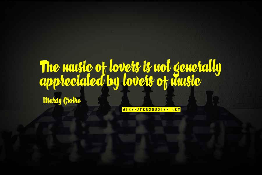 Music Lovers Quotes By Mardy Grothe: The music of lovers is not generally appreciated