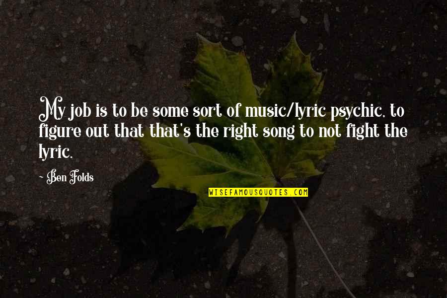 Music Lyric Quotes By Ben Folds: My job is to be some sort of