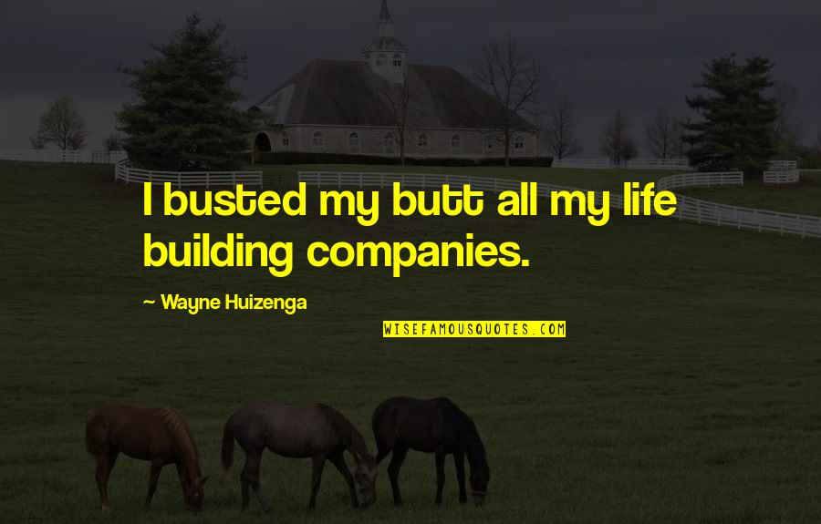 Music Lyric Quotes By Wayne Huizenga: I busted my butt all my life building