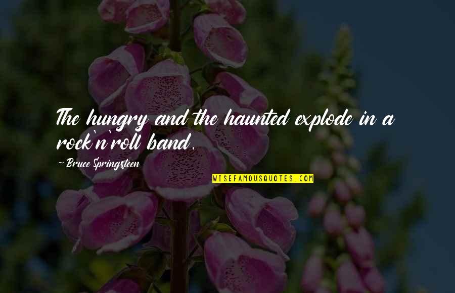 Music Lyrics Quotes By Bruce Springsteen: The hungry and the haunted explode in a Music Lyrics Quotes By Bruce Springsteen: The hungry and the haunted explode in a
