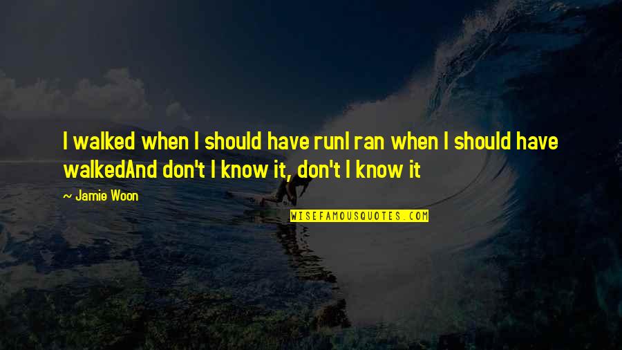 Music Lyrics Quotes By Jamie Woon: I walked when I should have runI ran