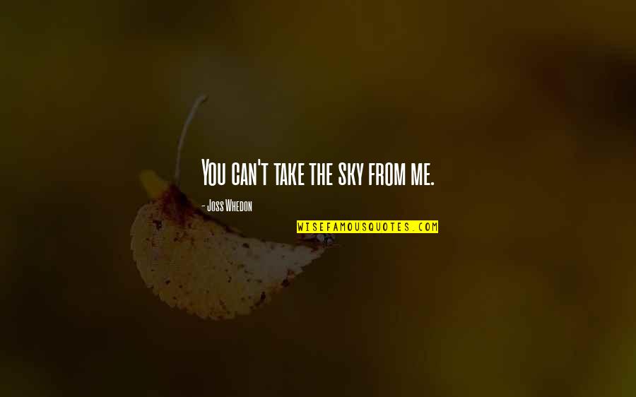 Music Lyrics Quotes By Joss Whedon: You can't take the sky from me. Music Lyrics Quotes By Joss Whedon: You can't take the sky from me.
