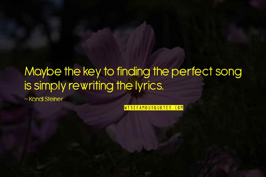 Music Lyrics Quotes By Kandi Steiner: Maybe the key to finding the perfect song Music Lyrics Quotes By Kandi Steiner: Maybe the key to finding the perfect song