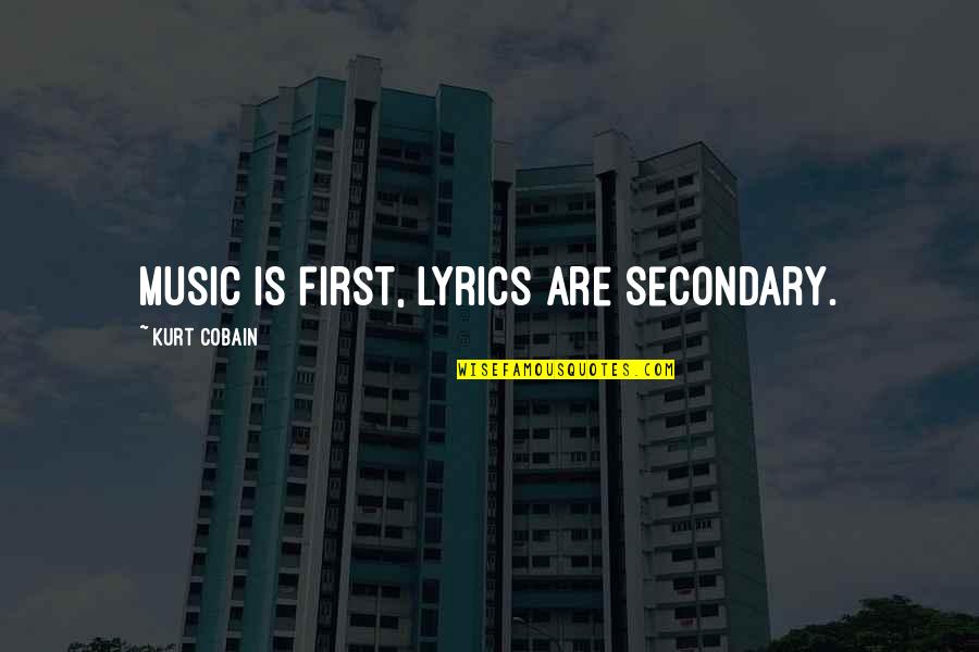 Music Lyrics Quotes By Kurt Cobain: Music is first, lyrics are secondary. Music Lyrics Quotes By Kurt Cobain: Music is first, lyrics are secondary.