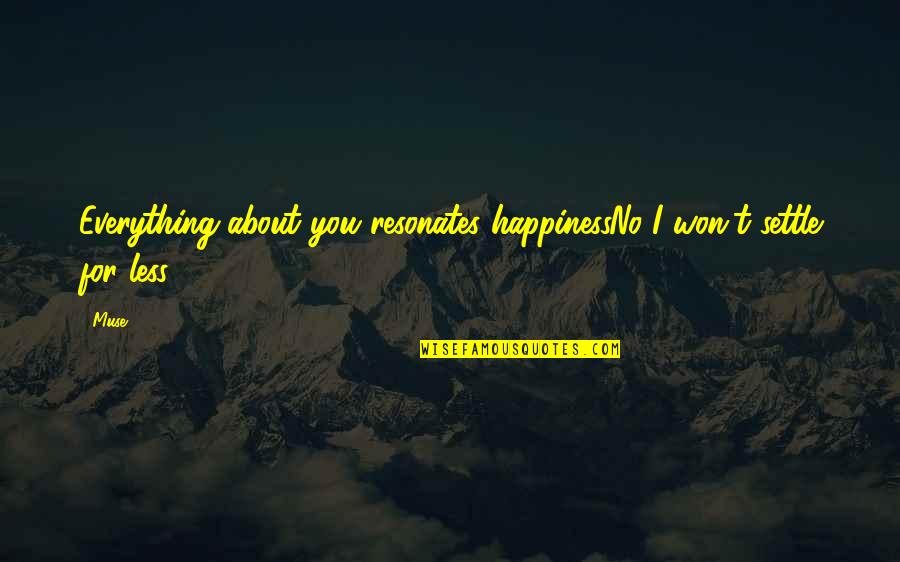 Music Lyrics Quotes By Muse: Everything about you resonates happinessNo I won't settle