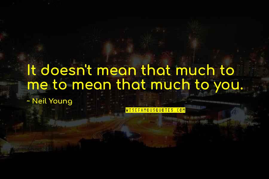 Music Lyrics Quotes By Neil Young: It doesn't mean that much to me to Music Lyrics Quotes By Neil Young: It doesn't mean that much to me to