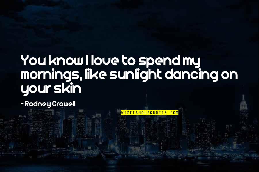 Music Lyrics Quotes By Rodney Crowell: You know I love to spend my mornings,