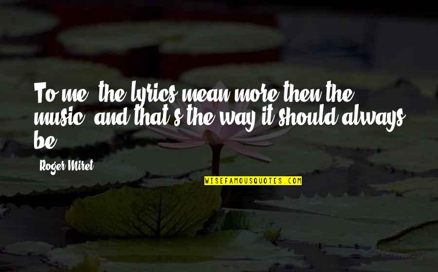 Music Lyrics Quotes By Roger Miret: To me, the lyrics mean more then the Music Lyrics Quotes By Roger Miret: To me, the lyrics mean more then the