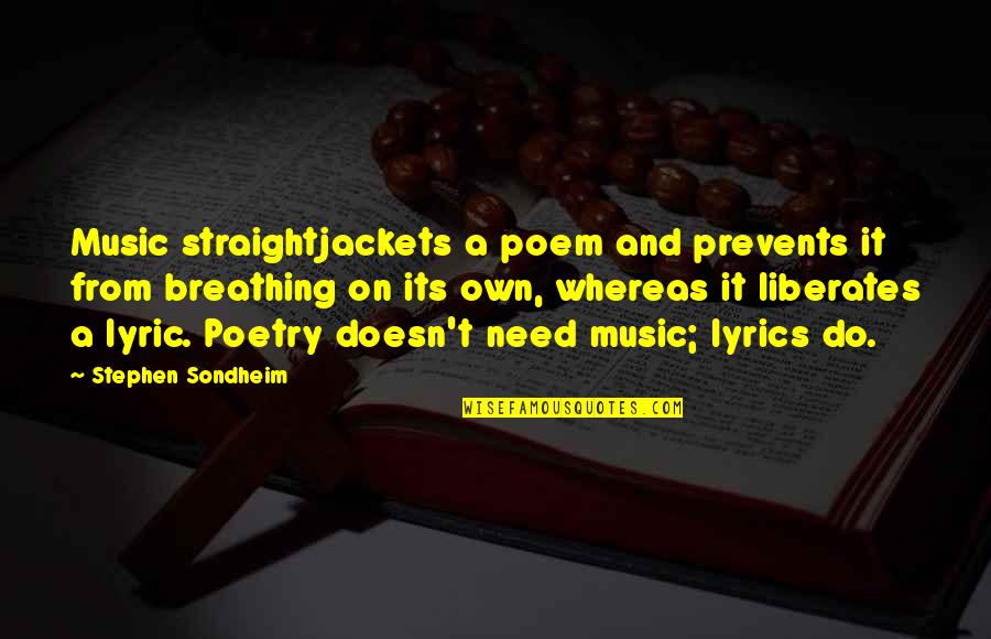 Music Lyrics Quotes By Stephen Sondheim: Music straightjackets a poem and prevents it from