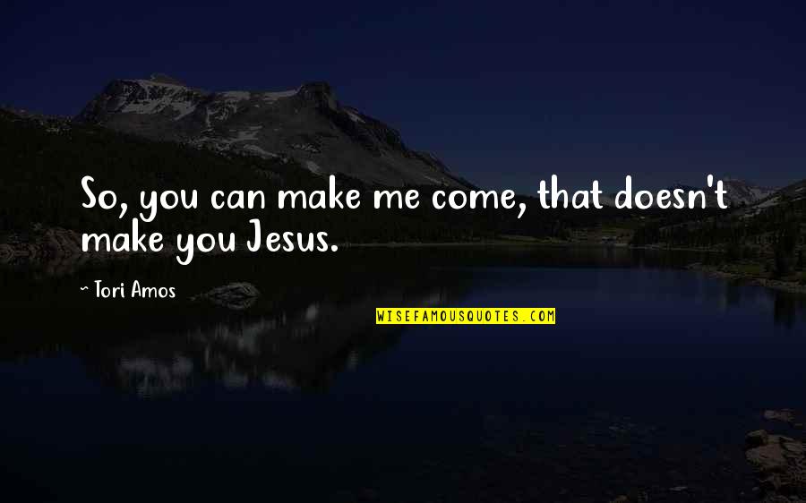 Music Lyrics Quotes By Tori Amos: So, you can make me come, that doesn't Music Lyrics Quotes By Tori Amos: So, you can make me come, that doesn't