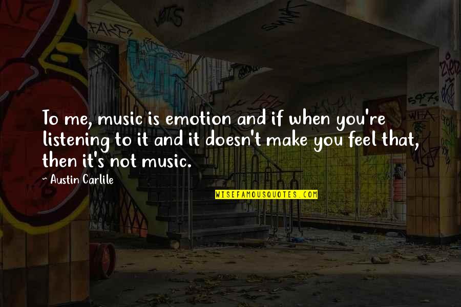 Music Make Me Quotes By Austin Carlile: To me, music is emotion and if when