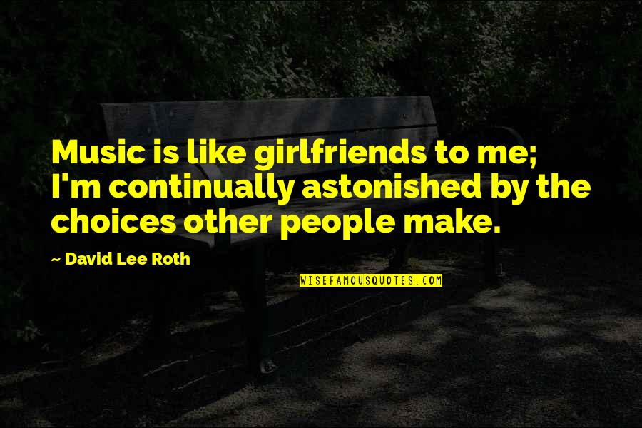 Music Make Me Quotes By David Lee Roth: Music is like girlfriends to me; I'm continually