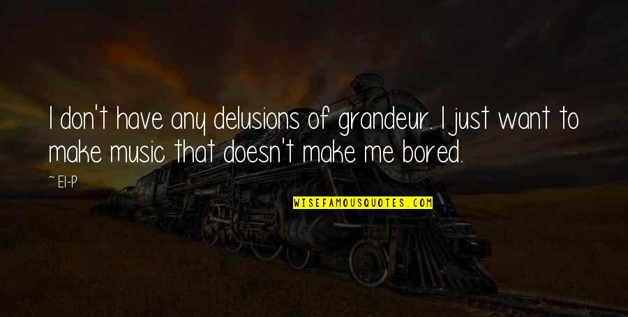 Music Make Me Quotes By El-P: I don't have any delusions of grandeur. I