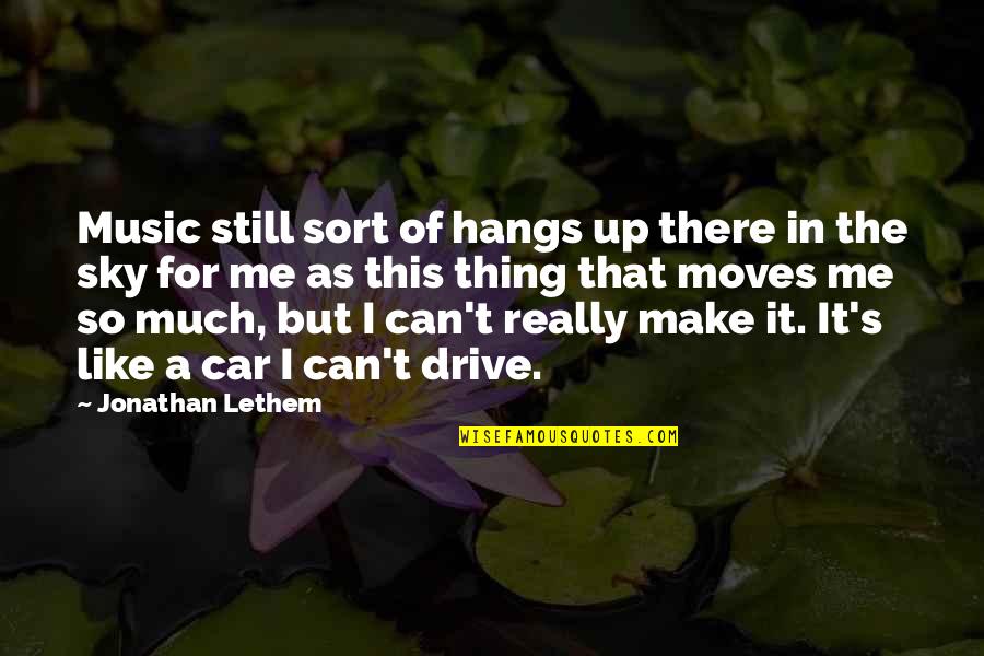 Music Make Me Quotes By Jonathan Lethem: Music still sort of hangs up there in