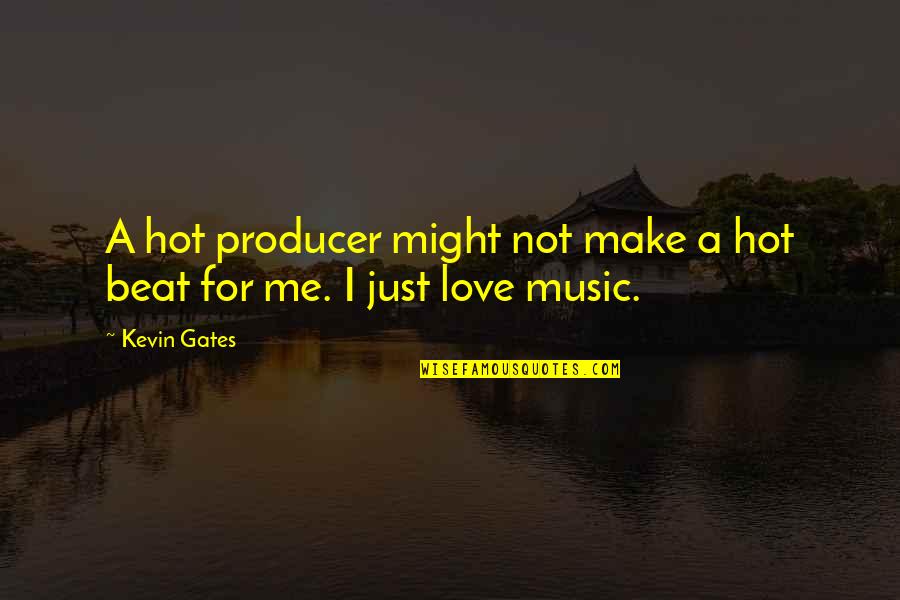 Music Make Me Quotes By Kevin Gates: A hot producer might not make a hot