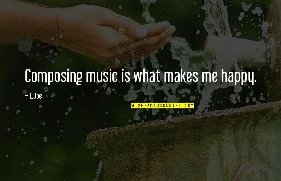 Music Makes Happy Quotes By L.Joe: Composing music is what makes me happy.