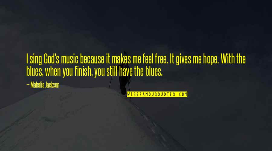 Music Makes Me Feel Quotes By Mahalia Jackson: I sing God's music because it makes me