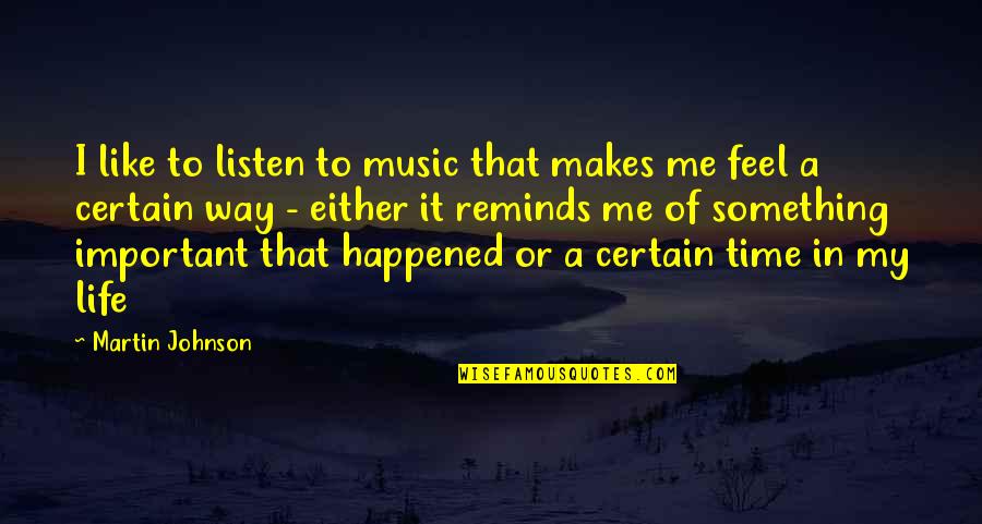 Music Makes Me Feel Quotes By Martin Johnson: I like to listen to music that makes
