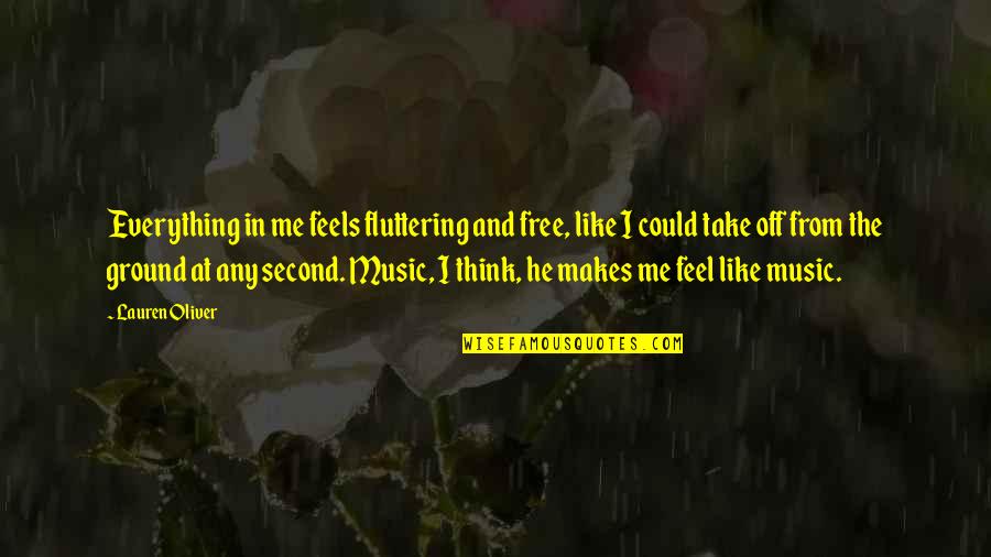 Music Makes Me Free Quotes By Lauren Oliver: Everything in me feels fluttering and free, like