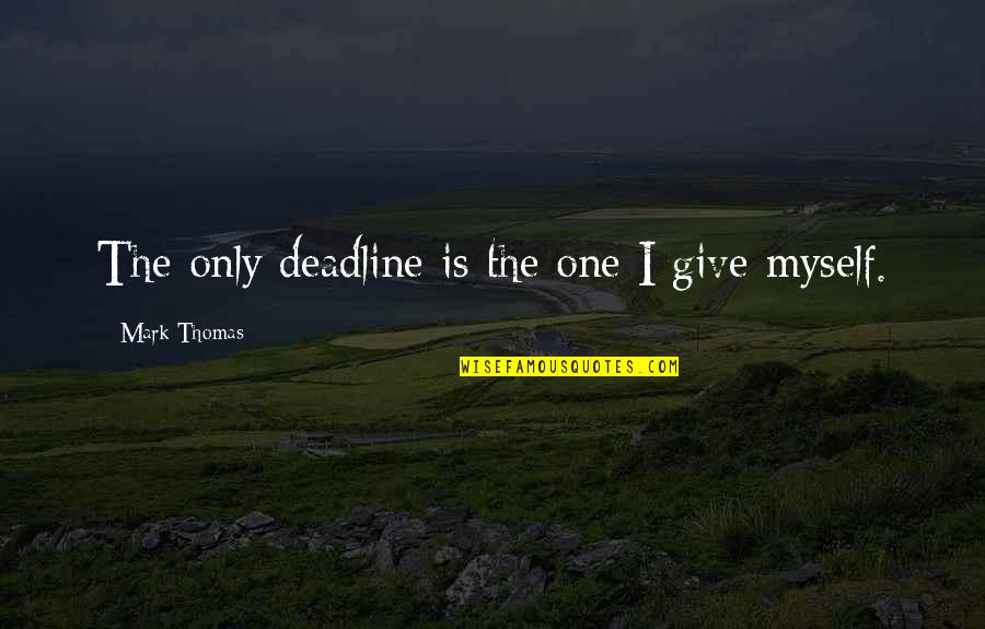 Music Makes Me Relax Quotes By Mark Thomas: The only deadline is the one I give