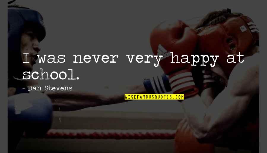 Music Makes My Day Quotes By Dan Stevens: I was never very happy at school.