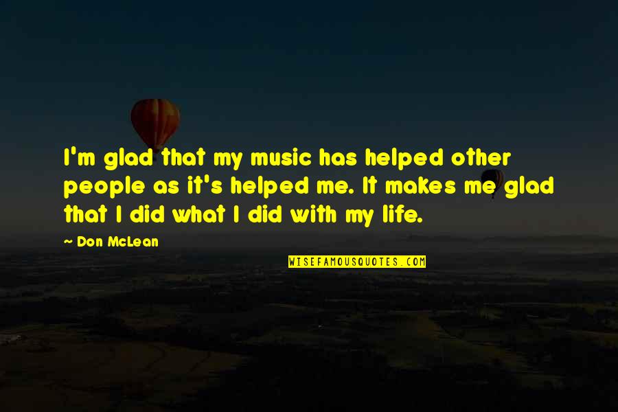 Music Makes My Life Quotes By Don McLean: I'm glad that my music has helped other