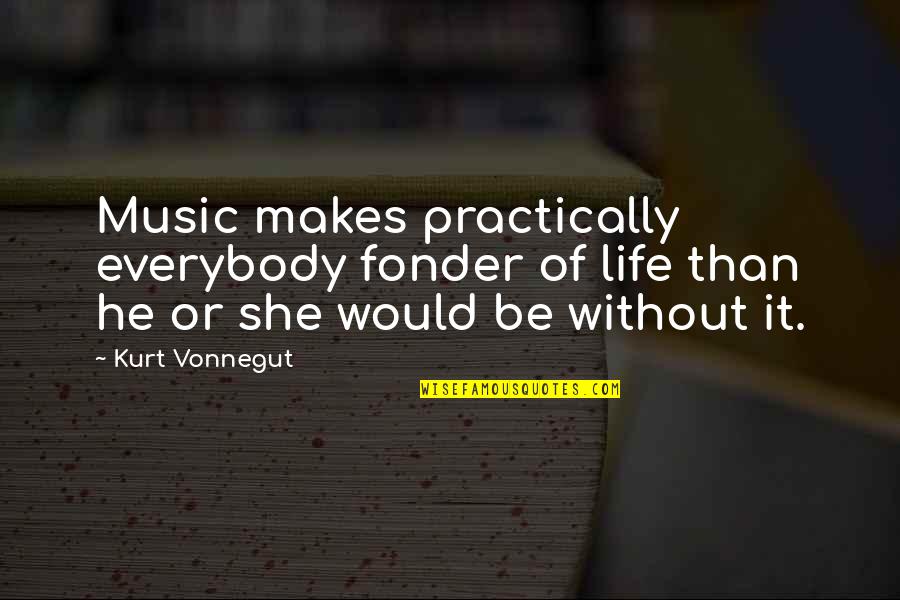 Music Makes My Life Quotes By Kurt Vonnegut: Music makes practically everybody fonder of life than