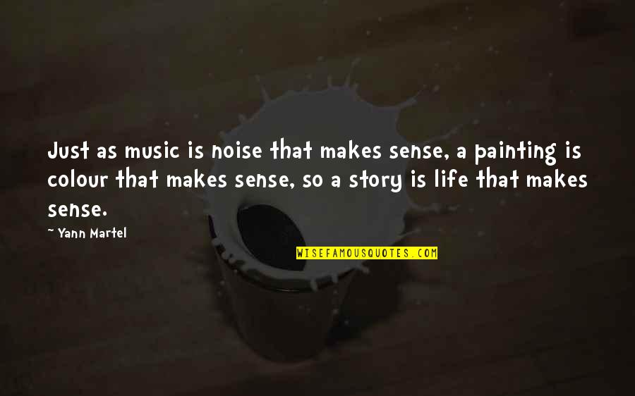 Music Makes My Life Quotes By Yann Martel: Just as music is noise that makes sense,