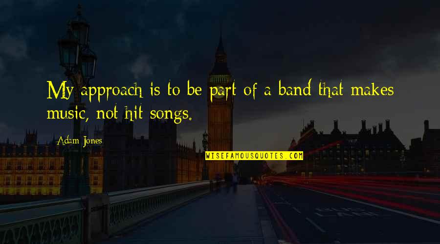 Music Makes Quotes By Adam Jones: My approach is to be part of a