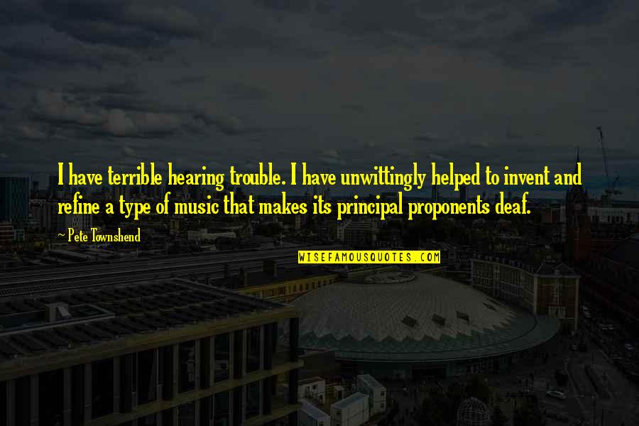Music Makes Quotes By Pete Townshend: I have terrible hearing trouble. I have unwittingly Music Makes Quotes By Pete Townshend: I have terrible hearing trouble. I have unwittingly
