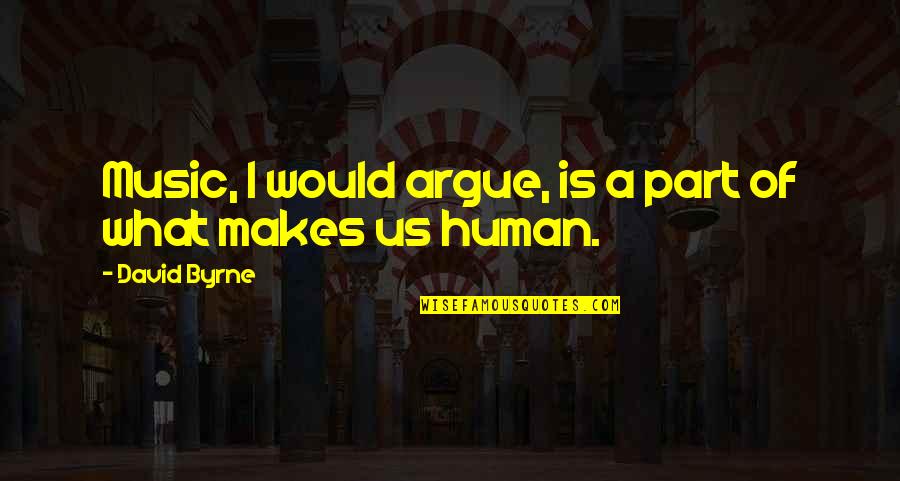 Music Makes Us Human Quotes By David Byrne: Music, I would argue, is a part of