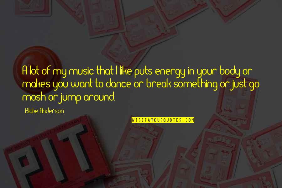 Music Makes You Dance Quotes By Blake Anderson: A lot of my music that I like Music Makes You Dance Quotes By Blake Anderson: A lot of my music that I like