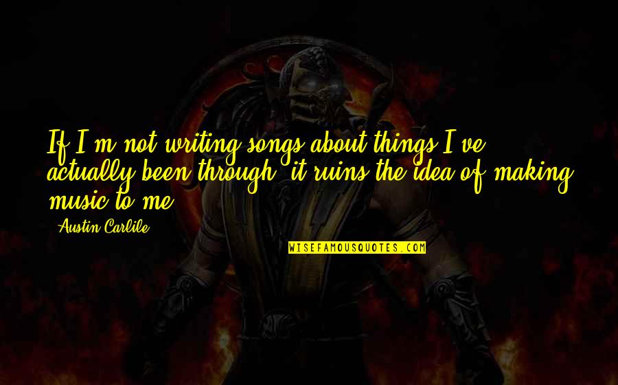 Music Making Quotes By Austin Carlile: If I'm not writing songs about things I've