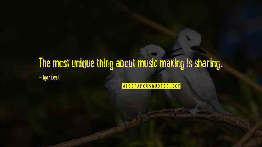 Music Making Quotes By Igor Levit: The most unique thing about music making is