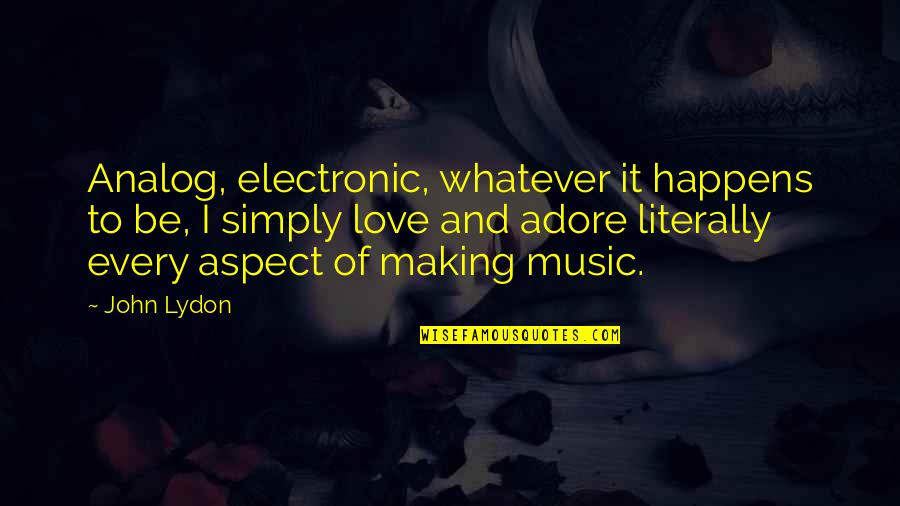 Music Making Quotes By John Lydon: Analog, electronic, whatever it happens to be, I