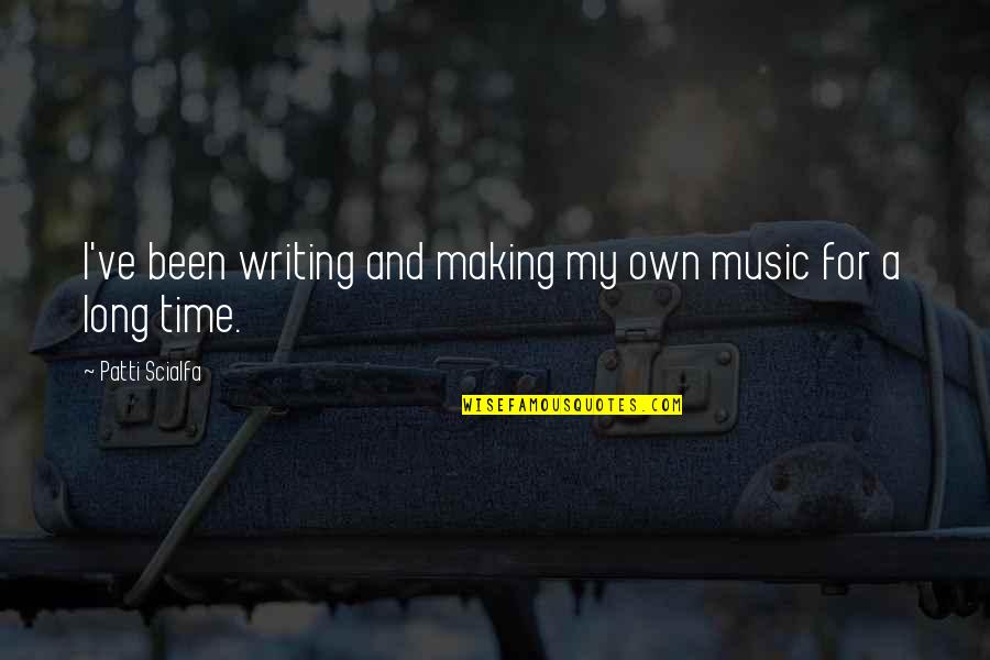 Music Making Quotes By Patti Scialfa: I've been writing and making my own music