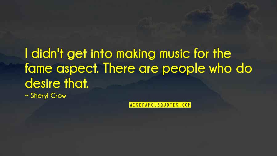 Music Making Quotes By Sheryl Crow: I didn't get into making music for the