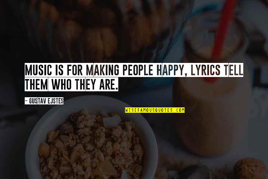 Music Making You Happy Quotes By Gustav Ejstes: Music is for making people happy, lyrics tell