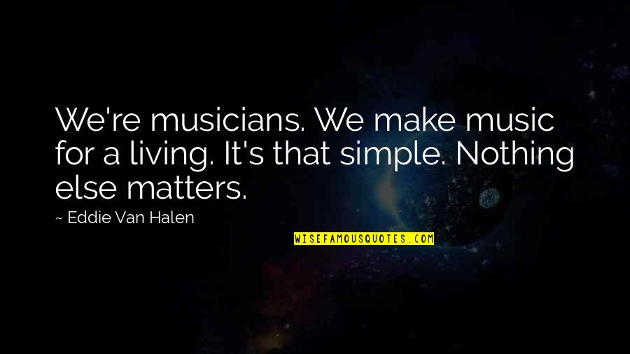 Music Matters Quotes By Eddie Van Halen: We're musicians. We make music for a living.