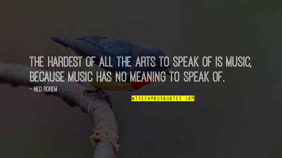 Music Meaning Quotes By Ned Rorem: The hardest of all the arts to speak