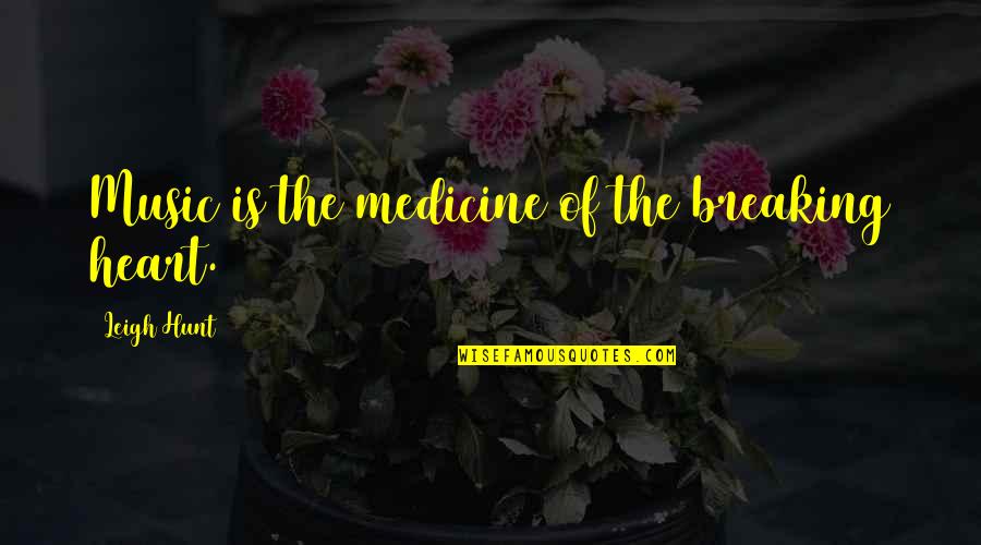 Music Medicine Quotes By Leigh Hunt: Music is the medicine of the breaking heart.