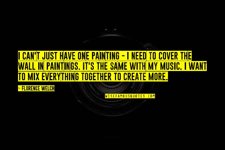 Music Mix Quotes By Florence Welch: I can't just have one painting - I