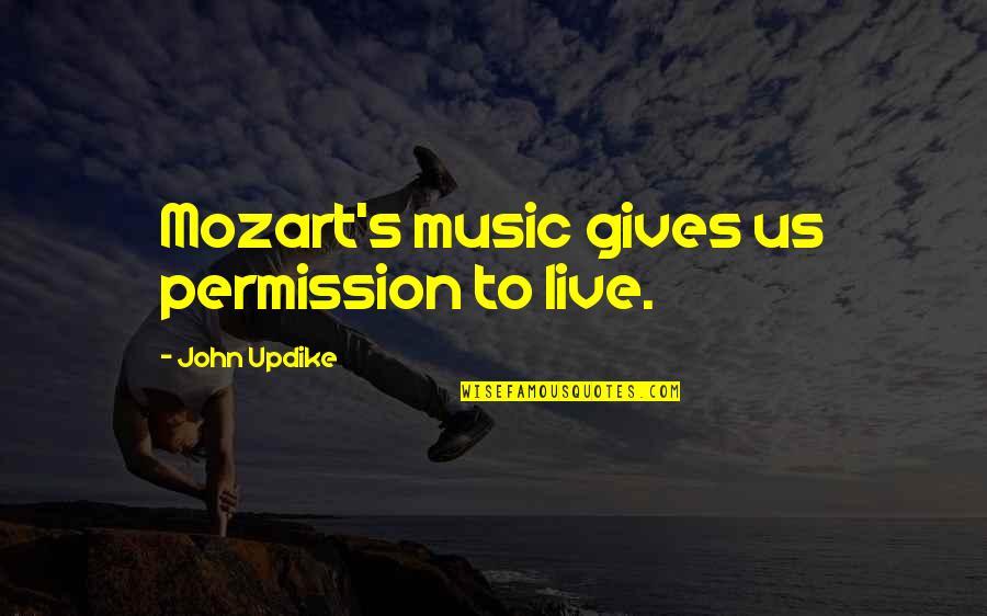 Music Mozart Quotes By John Updike: Mozart's music gives us permission to live.