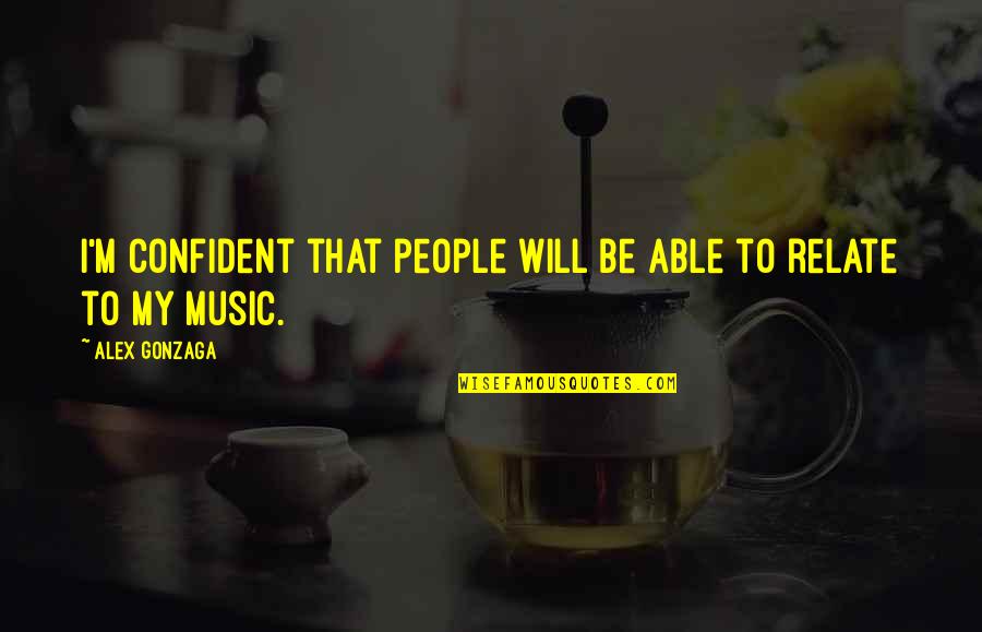 Music Music Quotes By Alex Gonzaga: I'm confident that people will be able to