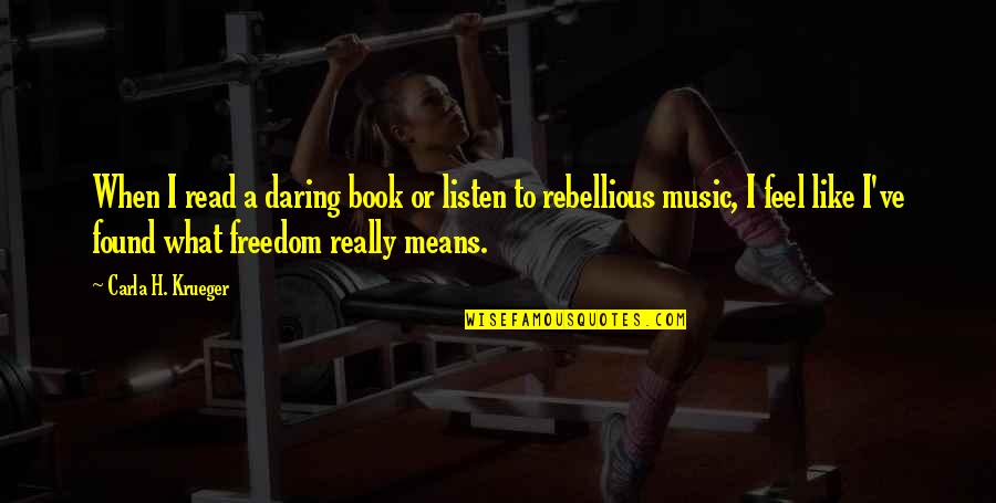 Music Music Quotes By Carla H. Krueger: When I read a daring book or listen