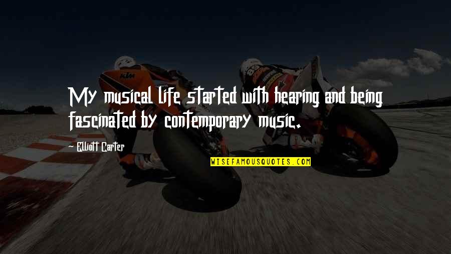Music Musical Quotes By Elliott Carter: My musical life started with hearing and being