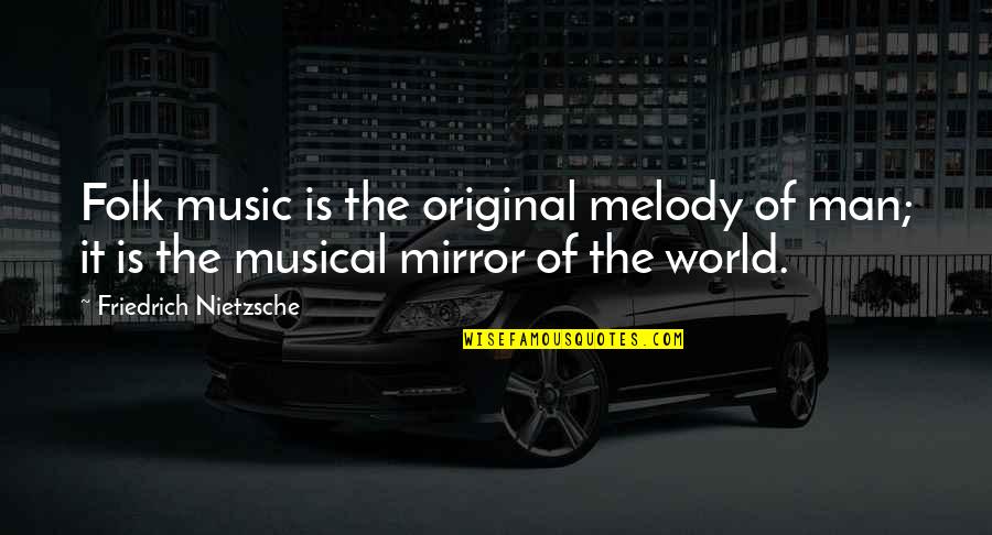 Music Musical Quotes By Friedrich Nietzsche: Folk music is the original melody of man;