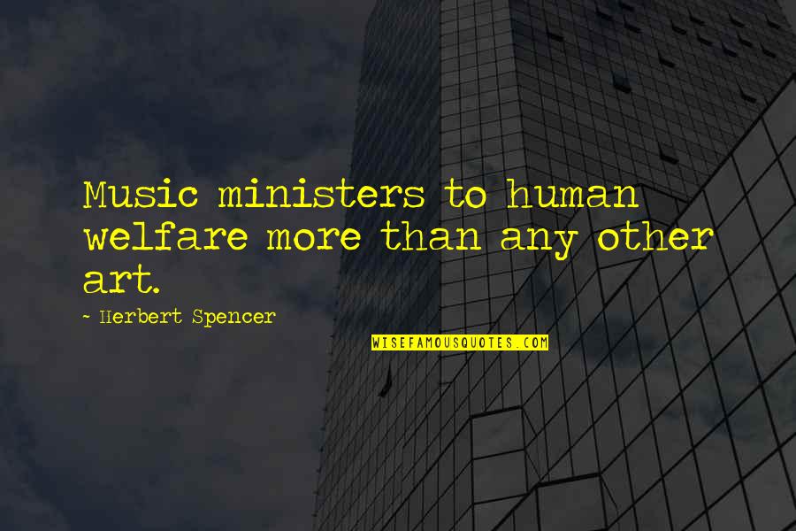 Music Musical Quotes By Herbert Spencer: Music ministers to human welfare more than any