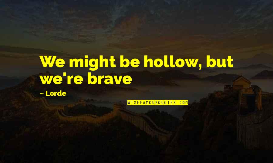 Music Musical Quotes By Lorde: We might be hollow, but we're brave