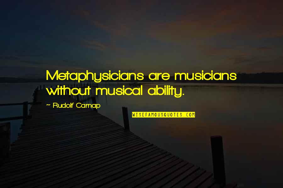 Music Musical Quotes By Rudolf Carnap: Metaphysicians are musicians without musical ability.